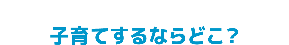 子育てするならどこ？