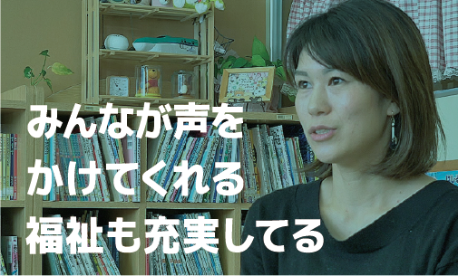 みんなが声をかけてくれる福祉も充実してる